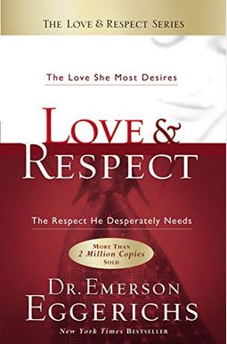 Love & Respect: The Love She Most Desires; The Respect He Desperately Needs Love & Respect: The Love She Most Desires; The Respect He Desperately Needs