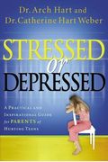 Stressed Or Depressed: A Practical And Inspirational Guide For Parents Of Hurting Teens