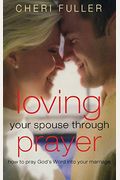 Loving Your Spouse Through Prayer: How To Pray God's Word Into Your Marriage