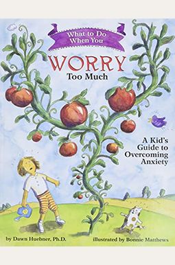 What To Do When You Worry Too Much: A Kid's Guide To Overcoming Anxiety What To Do When You Worry Too Much: A Kid's Guide To Overcoming Anxiety