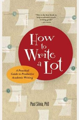 How to Write a Lot: A Practical Guide to Productive Academic Writing How to Write a Lot: A Practical Guide to Productive Academic Writing