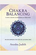 Chakra Balancing: A Guide To Healing And Awakening Your Energy Body [With Cards And Workbook]