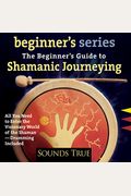 The Beginner S Guide To Shamanic Journeying