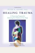 Healing Trauma: A Pioneering Program For Restoring The Wisdom Of Your Body