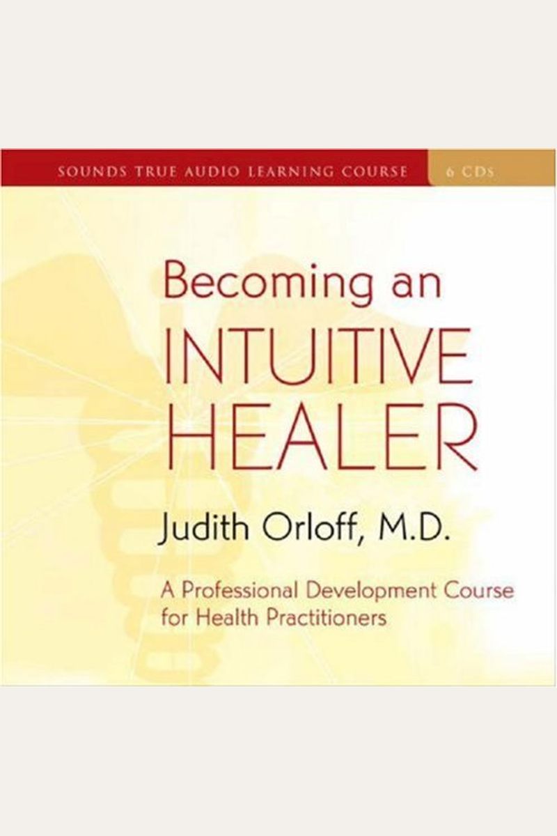 Becoming An Intuitive Healer: A Professional Development Course For Health Practitioners [With 34-Page Study Guide]