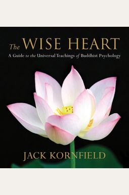 The Wise Heart: A Guide To The Universal Teachings Of Buddhist Psychology The Wise Heart: A Guide To The Universal Teachings Of Buddhist Psychology