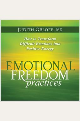 Emotional Freedom Practices: How To Transform Difficult Emotions Into Positive Energy Emotional Freedom Practices: How To Transform Difficult Emotions Into Positive Energy
