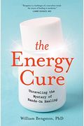 The Energy Cure: Unraveling The Mystery Of Hands-On Healing