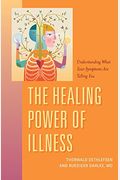 The Healing Power Of Illness: Understanding What Your Symptoms Are Telling You