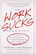 Why Work Sucks and How to Fix It: No Schedules, No Meetings, No Joke--the Simple Change That Can Make Your Job Terrific