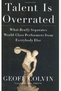 Talent Is Overrated: What Really Separates World-Class Performers from Everybody Else