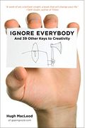 Ignore Everybody: And 39 Other Keys to Creativity