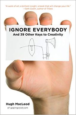 Ignore Everybody: And 39 Other Keys To Creativity Ignore Everybody: And 39 Other Keys To Creativity