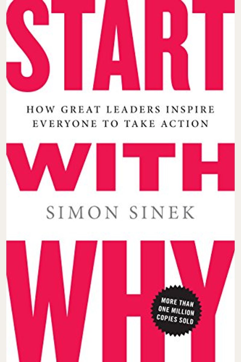 Start With Why: How Great Leaders Inspire Everyone To Take Action