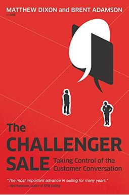 The Challenger Sale: Taking Control Of The Customer Conversation The Challenger Sale: Taking Control Of The Customer Conversation