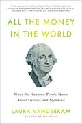 All The Money In The World: What The Happiest People Know About Wealth