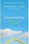 Uncertainty: Turning Fear and Doubt Into Fuel for Brilliance