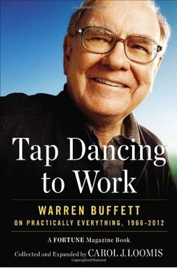 Tap Dancing To Work: Warren Buffett On Practically Everything, 1966-2013: A Fortune Magazine Book Tap Dancing To Work: Warren Buffett On Practically Everything, 1966-2013: A Fortune Magazine Book