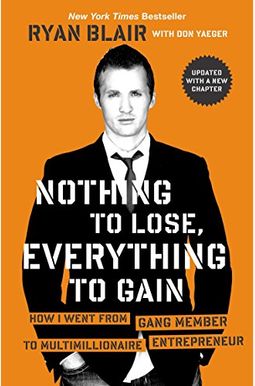 Nothing To Lose, Everything To Gain: How I Went From Gang Member To Multimillionaire Entrepreneur Nothing To Lose, Everything To Gain: How I Went From Gang Member To Multimillionaire Entrepreneur