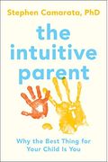 The Intuitive Parent: Why The Best Thing For Your Child Is You