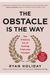 The Obstacle Is The Way: The Timeless Art Of Turning Trials Into Triumph