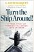 Turn The Ship Around!: A True Story Of Building Leaders By Breaking The Rules