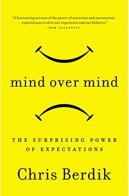 Mind Over Mind: The Surprising Power Of Expectations Mind Over Mind: The Surprising Power Of Expectations