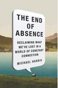 The End Of Absence: Reclaiming What We've Lost In A World Of Constant Connection