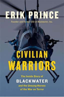 Civilian Warriors: The Inside Story Of Blackwater And The Unsung Heroes Of The War On Terror Civilian Warriors: The Inside Story Of Blackwater And The Unsung Heroes Of The War On Terror