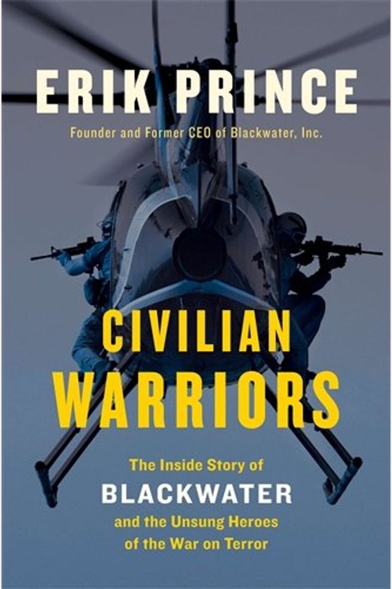 Civilian Warriors: The Inside Story Of Blackwater And The Unsung Heroes Of The War On Terror