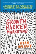 Growth Hacker Marketing: A Primer on the Future of Pr, Marketing, and Advertising