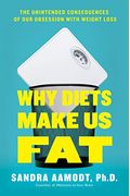 Why Diets Make Us Fat: The Unintended Consequences Of Our Obsession With Weight Loss
