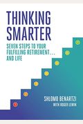 Thinking Smarter: Seven Steps To Your Fulfilling Retirement...And Life