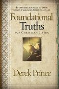 Foundational Truths For Christian Living: Everything You Need To Know To Live A Balanced, Spirit-Filled Life