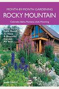 Rocky Mountain Month-By-Month Gardening: What To Do Each Month To Have A Beautiful Garden All Year - Colorado, Idaho, Montana, Utah, Wyoming