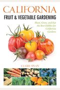 California Fruit & Vegetable Gardening: Plant, Grow, and Eat the Best Edibles for California Gardens (Fruit & Vegetable Gardening Guides)
