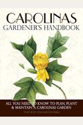 Carolinas Gardener's Handbook: All You Need To Know To Plan, Plant & Maintain A Carolinas Garden