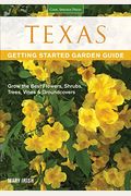 Texas Getting Started Garden Guide: Grow The Best Flowers, Shrubs, Trees, Vines & Groundcovers