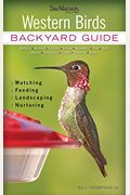 Western Birds: Backyard Guide - Watching - Feeding - Landscaping - Nurturing - Montana, Wyoming, Colorado, Arizona, New