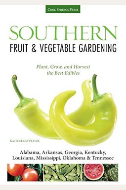 Southern Fruit & Vegetable Gardening: Plant, Grow, And Harvest The Best Edibles Southern Fruit & Vegetable Gardening: Plant, Grow, And Harvest The Best Edibles
