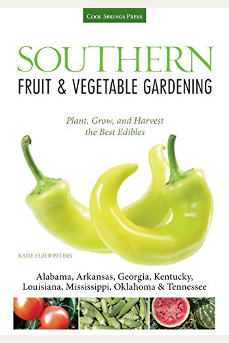 Southern Fruit & Vegetable Gardening: Plant, Grow, And Harvest The Best Edibles