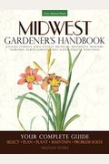 Midwest Gardener's Handbook: Illinois, Indiana, Iowa, Kansas, Michgan, Minnesota, Missouri, Nebraska, North Dakota, Ohio, South Dakota, Wisconsin
