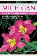Michigan Getting Started Garden Guide: Grow The Best Flowers, Shrubs, Trees, Vines & Groundcovers