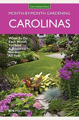 Carolinas Month-By-Month Gardening: What To Do Each Month To Have A Beautiful Garden All Year Carolinas Month-By-Month Gardening: What To Do Each Month To Have A Beautiful Garden All Year