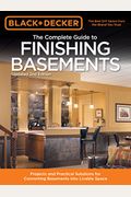 Black & Decker The Complete Guide To Finishing Basements: Projects And Practical Solutions For Converting Basements Into Livable Space