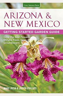 Arizona & New Mexico Getting Started Garden Guide: Grow The Best Flowers, Shrubs, Trees, Vines & Groundcovers Arizona & New Mexico Getting Started Garden Guide: Grow The Best Flowers, Shrubs, Trees, Vines & Groundcovers