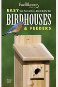 Easy Birdhouses & Feeders: Simple Projects To Attract & Retain The Birds You Want