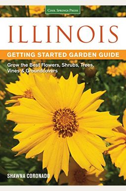 Illinois Getting Started Garden Guide: Grow The Best Flowers, Shrubs, Trees, Vines & Groundcovers Illinois Getting Started Garden Guide: Grow The Best Flowers, Shrubs, Trees, Vines & Groundcovers