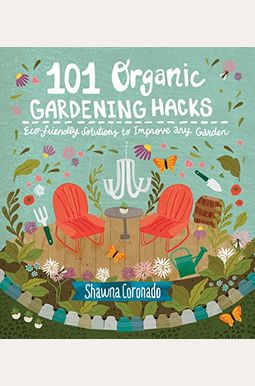 101 Organic Gardening Hacks: Eco-Friendly Solutions To Improve Any Garden 101 Organic Gardening Hacks: Eco-Friendly Solutions To Improve Any Garden