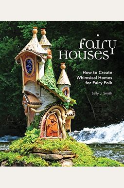 Fairy Houses: How To Create Whimsical Homes For Fairy Folk